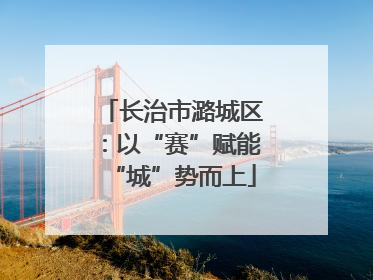 长治市潞城区：以“赛”赋能“城”势而上
