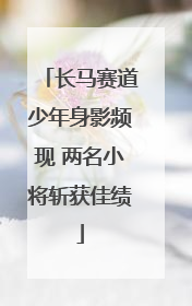 长马赛道少年身影频现 两名小将斩获佳绩