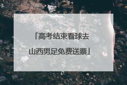 高考结束看球去 山西男足免费送票