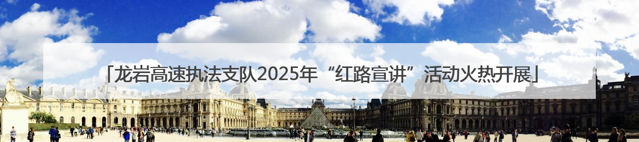 龙岩高速执法支队2025年“红路宣讲”活动火热开展