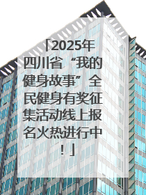 2025年四川省“我的健身故事”全民健身有奖征集活动线上报名火热进行中！
