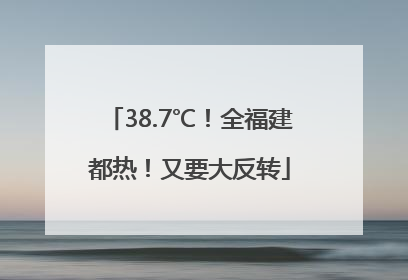 38.7℃！全福建都热！又要大反转