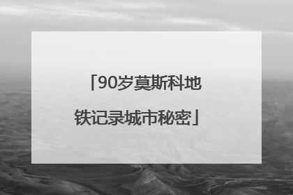 90岁莫斯科地铁记录城市秘密