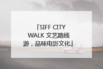 SIFF CITY WALK 文艺路线游，品味电影文化